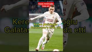 Kerem Aktürkoğlu Galatasaraya veda etti #galatasaray