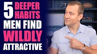 5 Deeper Habits Men Find Wildly Attractive  Dating Advice for Women by Mat Boggs