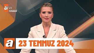 atv Ana Haber  23 Temmuz 2024