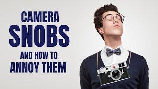 CAMERA SNOBS AND HOW TO ANNOY THEM