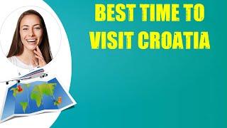 BEST TIME TO VISIT CROATIA & Travel Tips