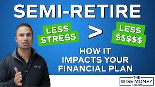 Semi-Retirement  How it Impacts Your Financial Plan