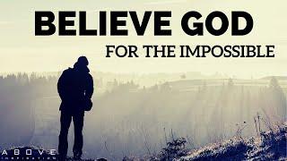 BELIEVE GOD FOR THE IMPOSSIBLE  Step Out In Faith - Inspirational & Motivational Video
