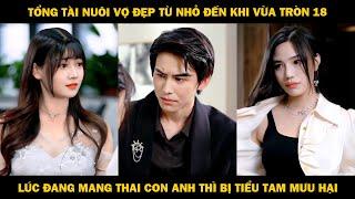 Tổng Tài Nuôi Vợ Đẹp Từ Nhỏ Đến Khi Vừa Tròn 18 Lúc Đang Mang Thai Con Anh Thì Bị Tiểu Tam Mưu Hại