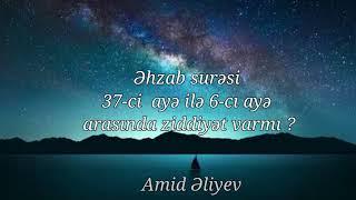 Əhzab surəsi 37-ci  ayə ilə 6-cı  ayə arasında ziddiyət varmı ? 21.05.23 Amid Əliyev