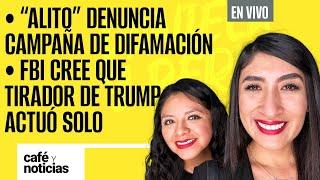 #EnVivo #CaféYNoticias ¬  “Alito” denuncia campaña de difamación ¬ FBI tirador de Trump actuó solo