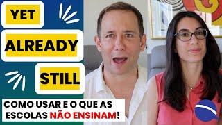 O que as escolas de inglês não ensinam sobre como realmente usar yet still e already