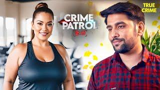 मजबूर अक्रुति से जबरदस्ती करवाया गलत काम  Crime Patrol  CRIME PATROL 2.0 क्राइम पेट्रोल