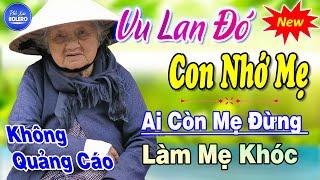 Vu Lan Đó Con Nhớ Mẹ ►100 Bài Hát Về Cha Mẹ Rung Động Lòng Người ►Tuyển Chọn Toàn Bài Hay 2024