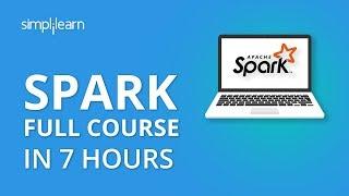 Apache Spark Full Course  Apache Spark Tutorial For Beginners  Learn Spark In 7 Hours Simplilearn