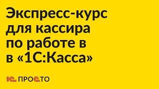 Экспресс-курс для кассира по работе в «1СКасса»