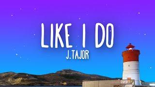 J.Tajor - Like I Do Lyrics