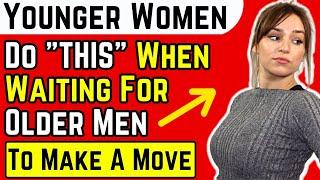 How Older Men Can Tell A Younger Woman IS Waiting For You to Make A Move Age Gap Relationships