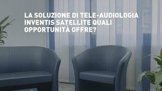 IT - La soluzione di tele-audiologia Inventis Satellite quali opportunità offre?