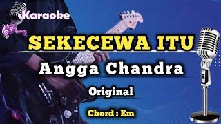 SEKECEWA ITU - ANGGA CHANDRA KARAOKE VERSION ORIGINAL