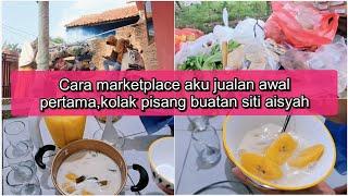 Cara marketplace aku awal jualan makan kolak pisang buatan siti aisyah