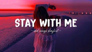 Stay With Me  Sad songs playlist for broken hearts  Depressing Songs 2024 That Will Make You Cry