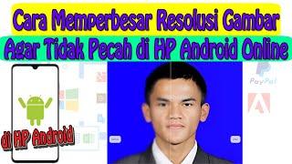 Cara Memperbesar Resolusi Gambar Agar Tidak Pecah di HP Android Online Tanpa Aplikasi