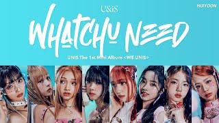 LYRICS가사 UNIS 유니스 - WHATCHU NEED  The 1st Mini Album WE UNIS • huiyoon