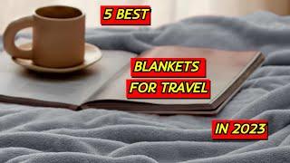 5 Best Travel Blankets to Take on Your Trips in 2023