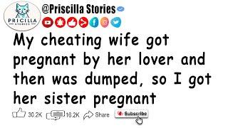 My Cheating Wife Got Pregnant by Her Lover and Then Was Dumped So I Got Her Sister Pregnant