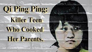 The teenager who killed and cooked her parents. The case of Qi Ping Ping.