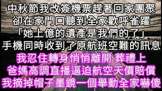 中秋節我改簽機票趕著回家團聚卻在家門口聽到全家歡呼雀躍「她上億的遺產是我們的了」手機同時收到了原航班空難的訊息 我忍住轉身隱密離開#心書時光 #為人處事 #生活經驗 #情感故事 #唯美频道 #爽文