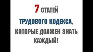 7 СТАТЕЙ ТРУДОВОГО КОДЕКСА КОТОРЫЕ ДОЛЖЕН ЗНАТЬ КАЖДЫЙ