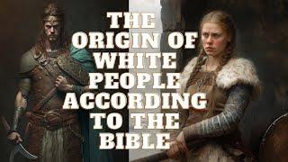 THE ORIGIN OF EUROPEANS ACCORDING TO THE BIBLE
