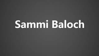 How To Pronounce Sammi Baloch