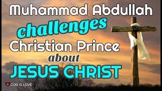 Muhammad Abdullah Challenges Christian Prince About Jesus Christ  Wonderful Debate