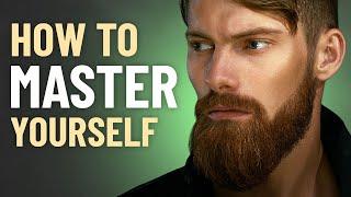 How to Master Yourself - 10 Steps to Achieve Self Mastery