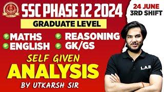 SSC PHASE 12 EXAM ANALYSIS 2024  24 JUNE 3rd SHIFT SELF GIVEN ANALYSIS BY UTKARSH SIR