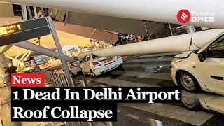 Delhi Airport Roof Collapse 1 Dead As Airport Roof Collapses Indigo SpiceJet Flights Suspended