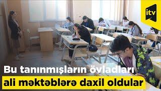 Bu tanınmışların övladları ali məktəblərə daxil oldular