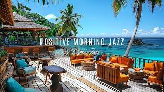 Positive Morning Energy at Seaside Coffee Shop️ Smooth Jazz for a Focused & Joyful Day