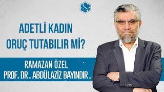 Adetli kadın oruç tutabilir mi?  Prof. Dr. Abdulaziz BAYINDIR