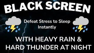 Defeat Stress to Sleep Instantly With Heavy Rain & Hard Thunder At Night  BLACK SCREEN