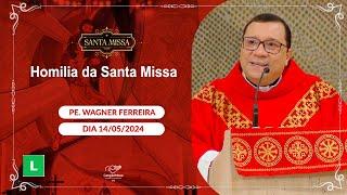 Homilia da Santa Missa - Padre Wagner Ferreira - 14052024