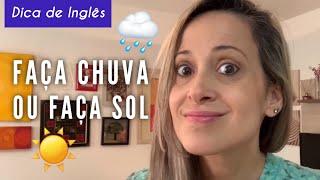 COMO SE DIZ “FAÇA CHUVA OU FAÇA SOL” EM INGLÊS? Teacher Allie