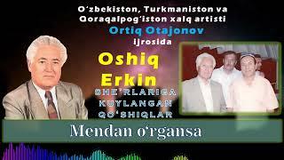 Ortiq Otajonov. Mendan o‘rgansa. Oshiq Erkin so‘zi.  audio