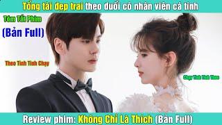 Review Phim Tổng tài đẹp trai theo đuổi cô nhân viên cá tính  Không Chỉ Là Thích Bản Full