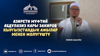 АЗИРЕТИ МУФТИЙ АБДУЛАЗИЗ КАРЫ ЗАКИРОВ КЫРГЫЗСТАНДЫК АЖЫЛАР МЕНЕН ЖОЛУГУШТУ