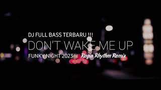 DJ FUNKY NIGHT FULL BASS 2023 - Dont Wake Me Up - Regin Rhythm Remix