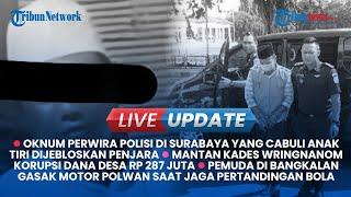 LIVE UPDATE Oknum Perwira Polisi Cabuli Anak Tiri dan Mantan Kades Wringnanom Korupsi Dana Desa