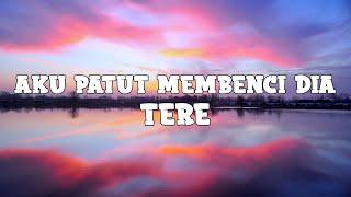 Tere - Aku Patut Membenci Dia lyrics