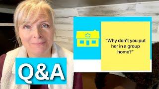 Why Dont You Put Her in a Group Home? - Q&A