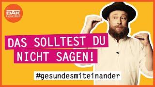 Das solltest du nicht sagen #gesundesmiteinander  DAK-Gesundheit