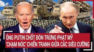 Điểm nóng Thế giới Ông Putin chốt đòn trừng phạt Mỹ ‘chạm nóc’ chiến tranh giữa các siêu cường