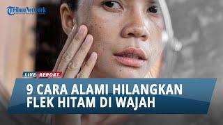 9 Cara Menghilangkan Flek Hitam di Wajah Secara Alami